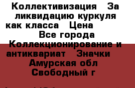 1) Коллективизация - За ликвидацию куркуля как класса › Цена ­ 4 800 - Все города Коллекционирование и антиквариат » Значки   . Амурская обл.,Свободный г.